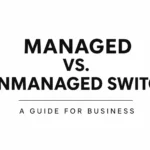 Managed vs. Unmanaged Switch for Business: The Honest Guide That Actually Tells You Which One to Buy
